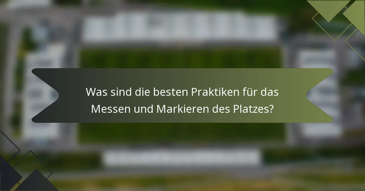 Was sind die besten Praktiken für das Messen und Markieren des Platzes?
