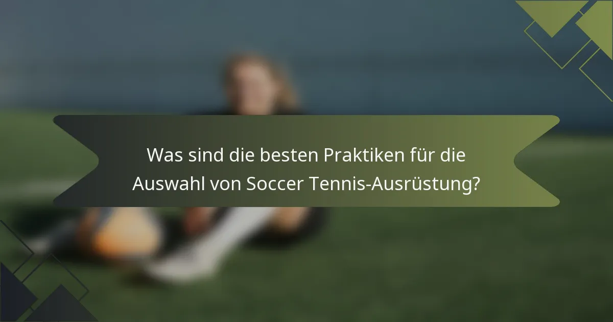 Was sind die besten Praktiken für die Auswahl von Soccer Tennis-Ausrüstung?