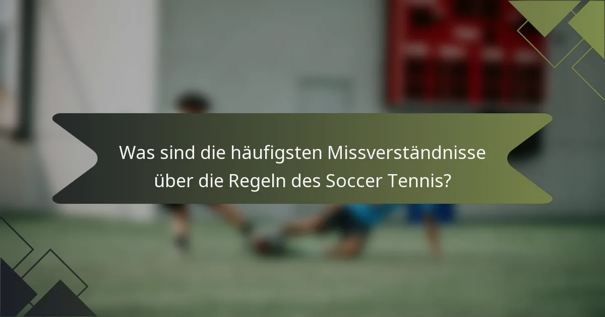 Was sind die häufigsten Missverständnisse über die Regeln des Soccer Tennis?