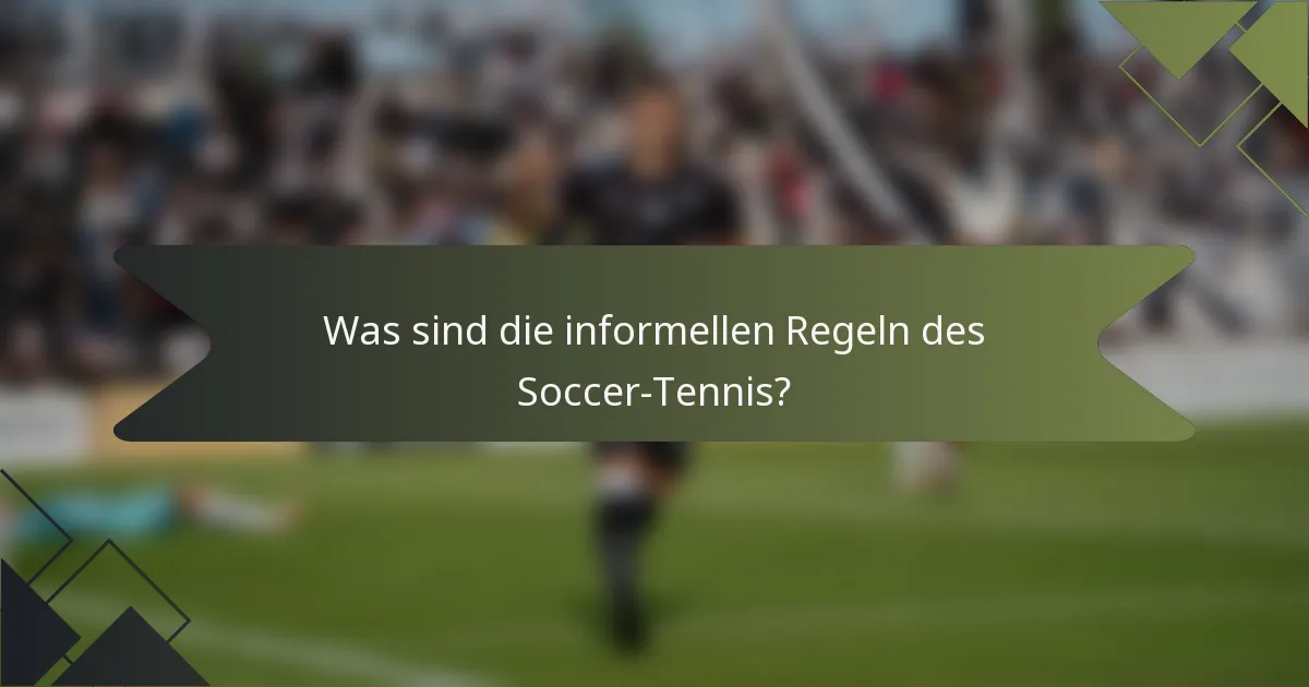 Was sind die informellen Regeln des Soccer-Tennis?