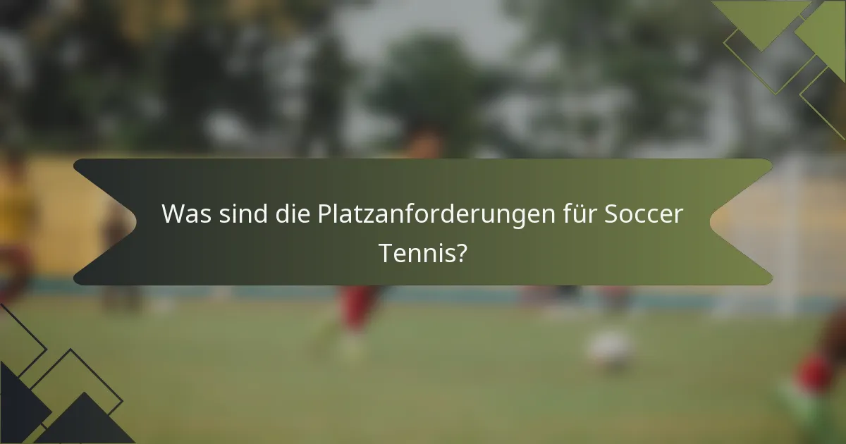 Was sind die Platzanforderungen für Soccer Tennis?