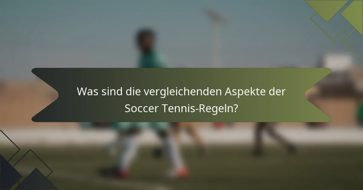Was sind die vergleichenden Aspekte der Soccer Tennis-Regeln?