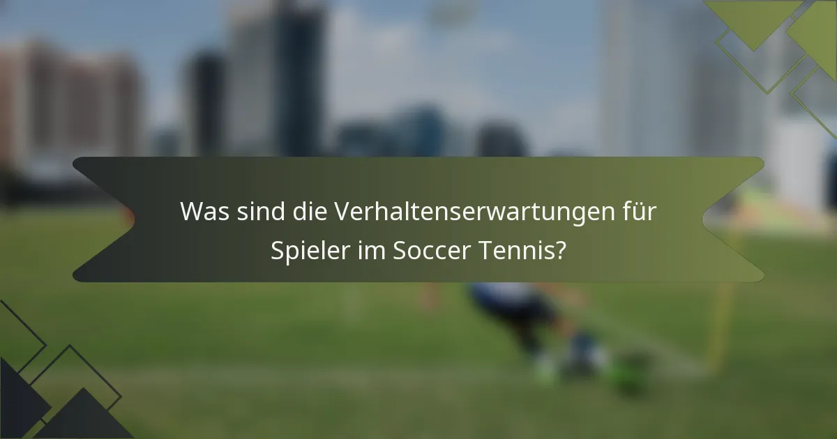 Was sind die Verhaltenserwartungen für Spieler im Soccer Tennis?