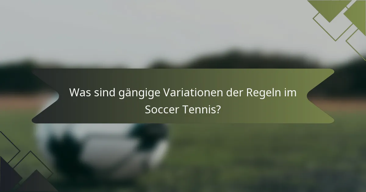 Was sind gängige Variationen der Regeln im Soccer Tennis?