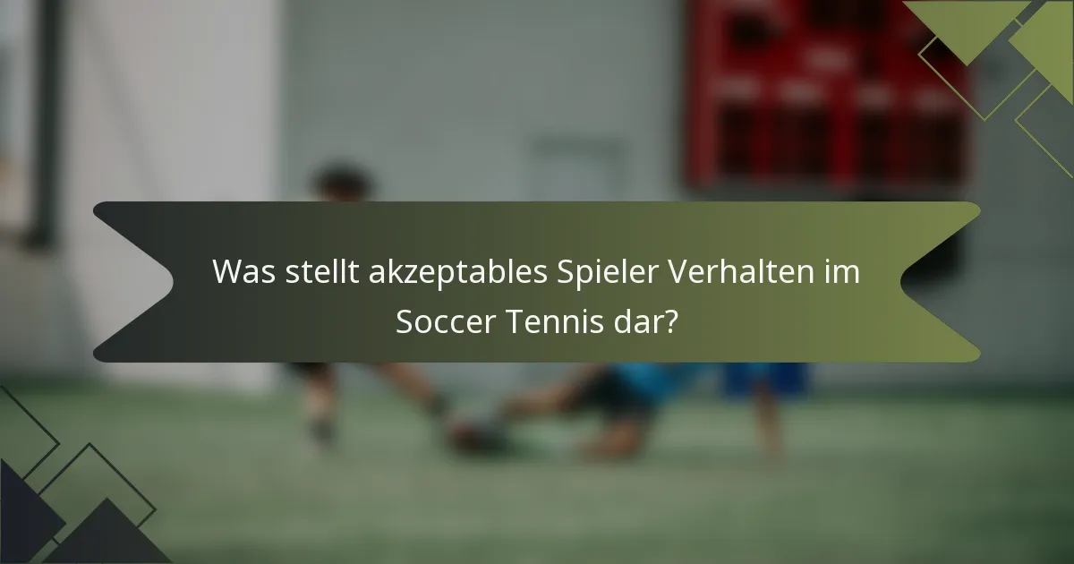 Was stellt akzeptables Spieler Verhalten im Soccer Tennis dar?