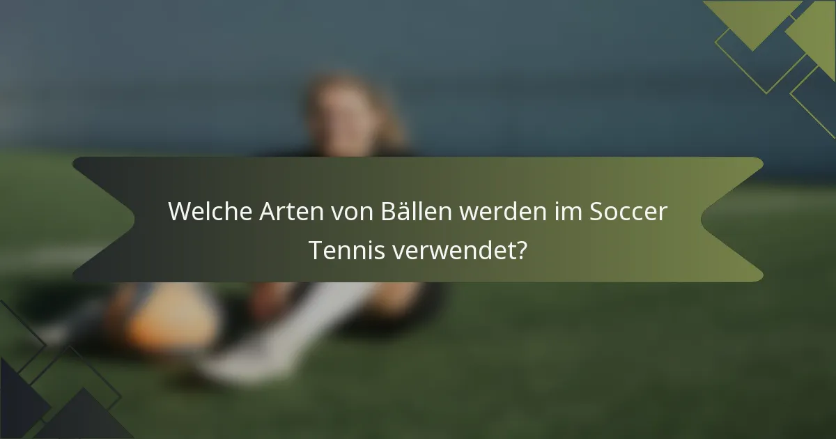 Welche Arten von Bällen werden im Soccer Tennis verwendet?