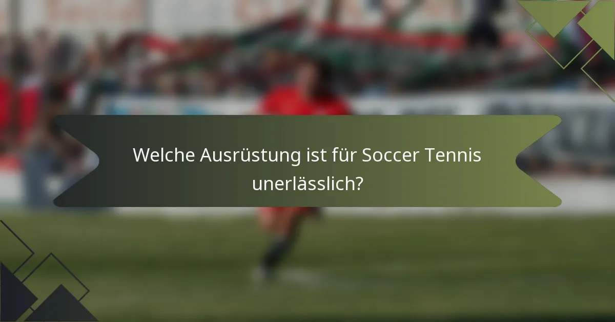 Welche Ausrüstung ist für Soccer Tennis unerlässlich?