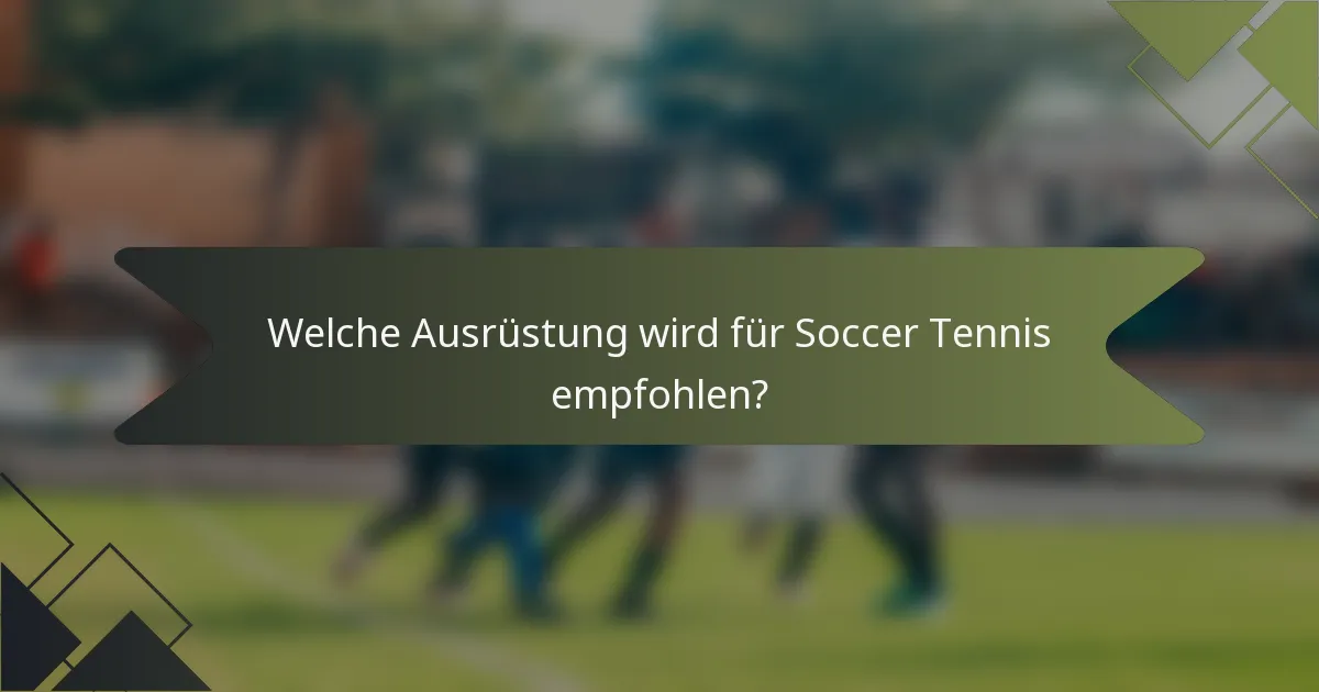 Welche Ausrüstung wird für Soccer Tennis empfohlen?