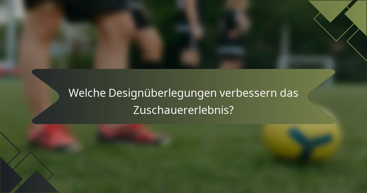 Welche Designüberlegungen verbessern das Zuschauererlebnis?