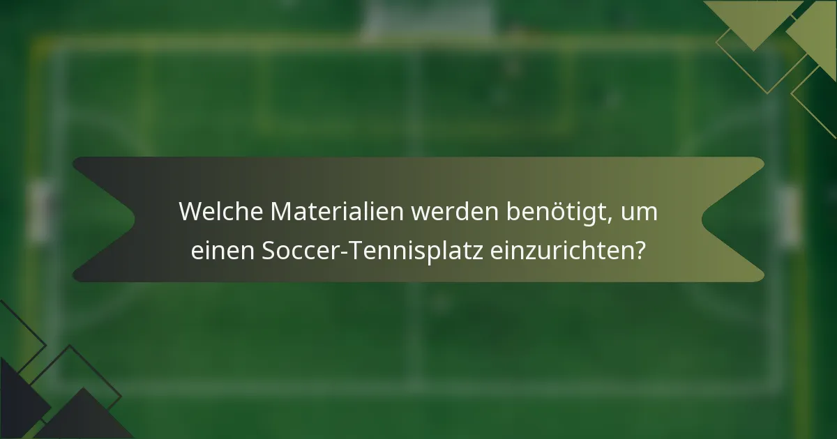 Welche Materialien werden benötigt, um einen Soccer-Tennisplatz einzurichten?