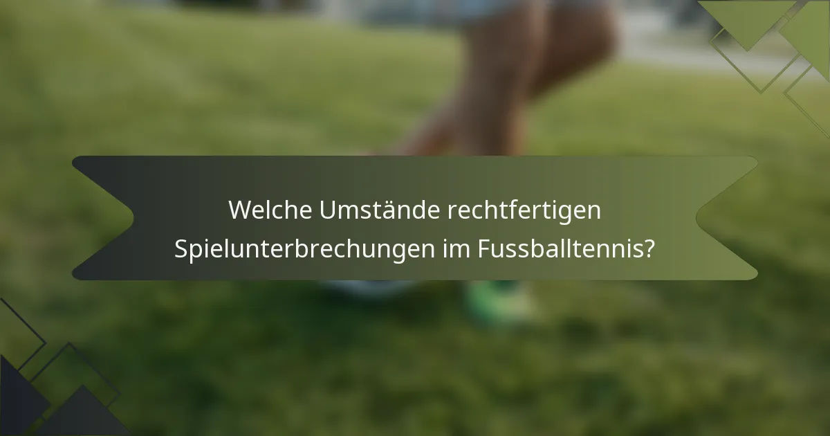 Welche Umstände rechtfertigen Spielunterbrechungen im Fussballtennis?