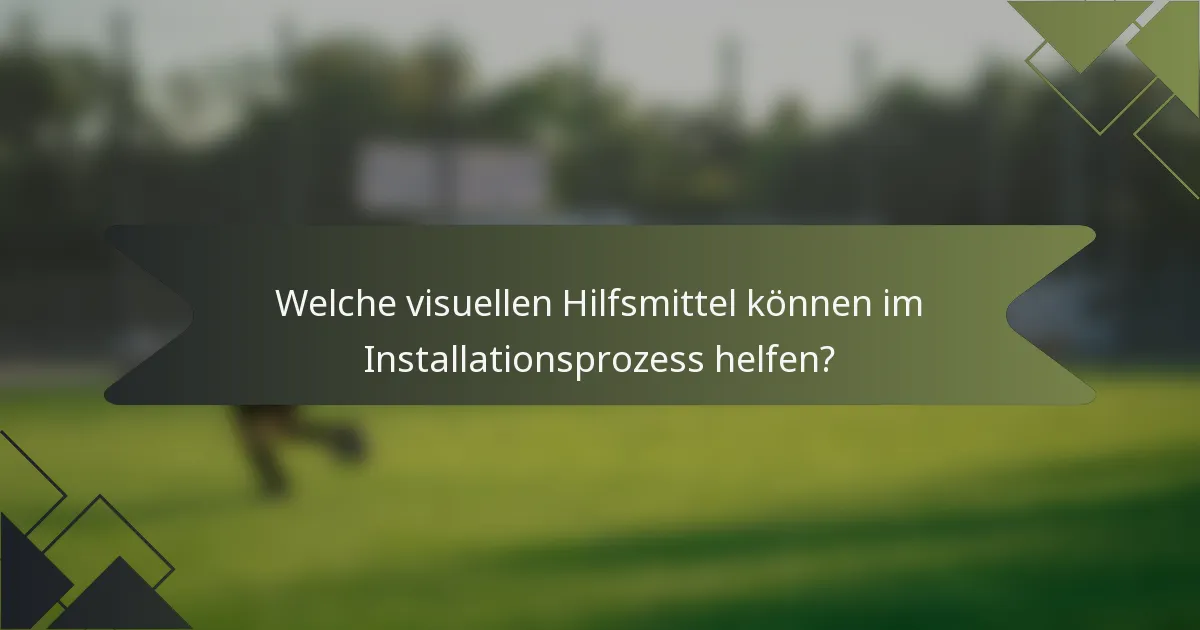 Welche visuellen Hilfsmittel können im Installationsprozess helfen?