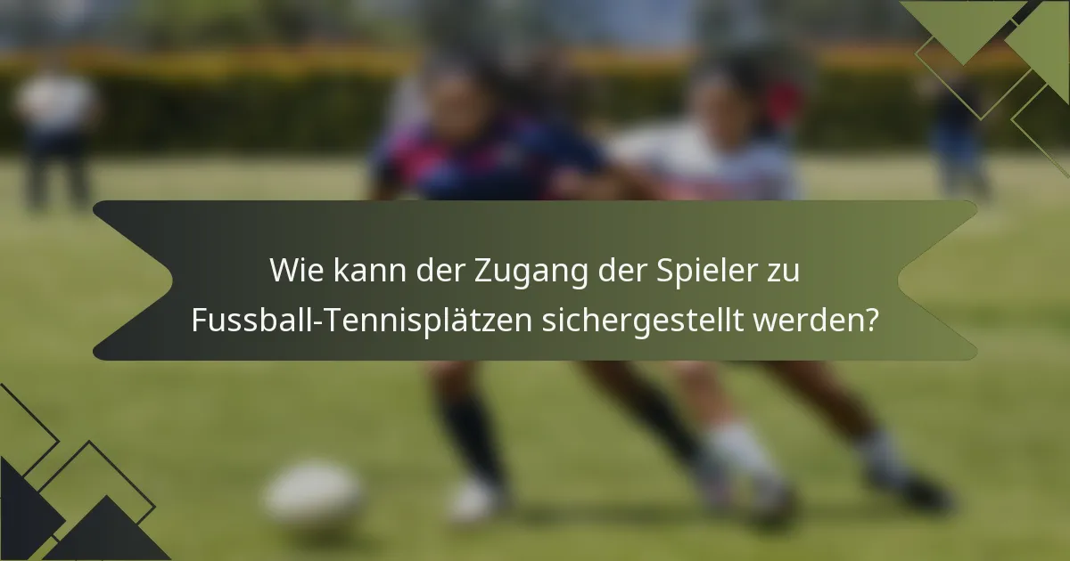 Wie kann der Zugang der Spieler zu Fussball-Tennisplätzen sichergestellt werden?