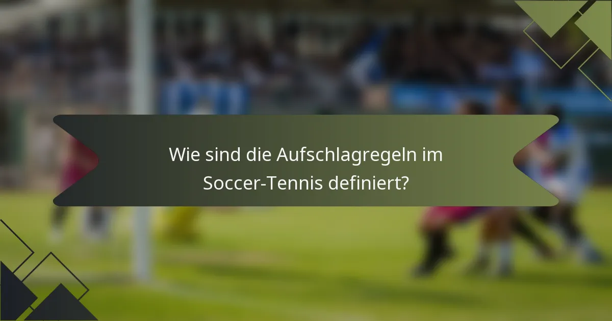 Wie sind die Aufschlagregeln im Soccer-Tennis definiert?