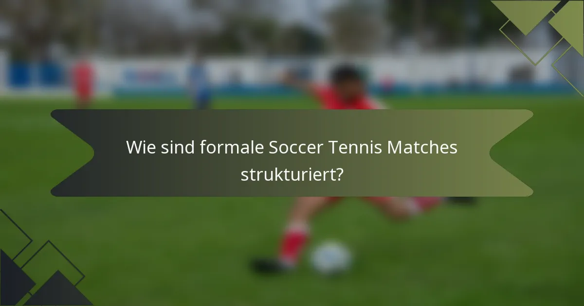 Wie sind formale Soccer Tennis Matches strukturiert?