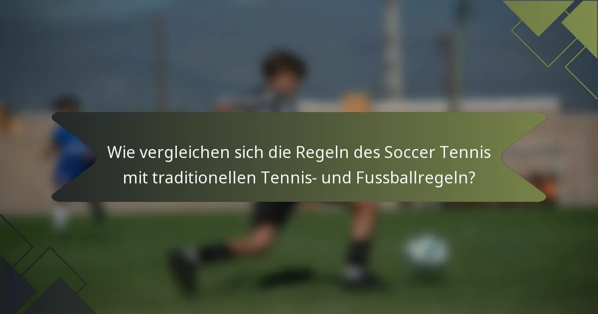 Wie vergleichen sich die Regeln des Soccer Tennis mit traditionellen Tennis- und Fussballregeln?