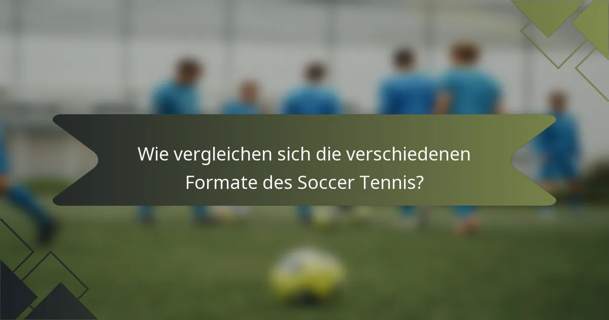 Wie vergleichen sich die verschiedenen Formate des Soccer Tennis?