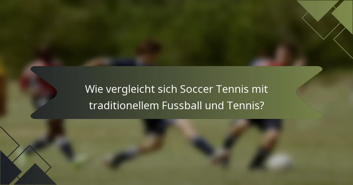 Wie vergleicht sich Soccer Tennis mit traditionellem Fussball und Tennis?