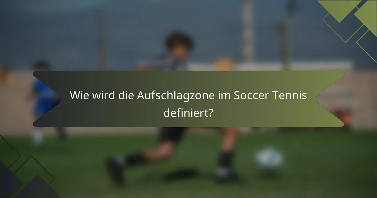 Wie wird die Aufschlagzone im Soccer Tennis definiert?